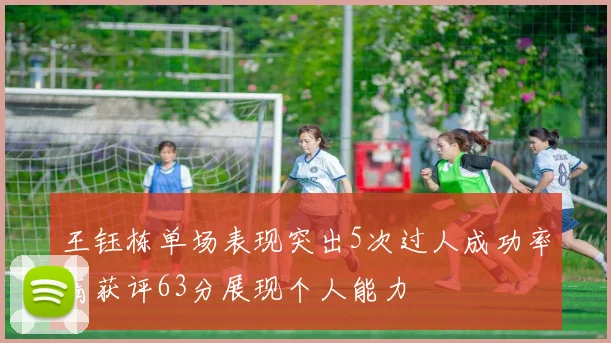 王钰栋单场表现突出5次过人成功率高获评63分展现个人能力