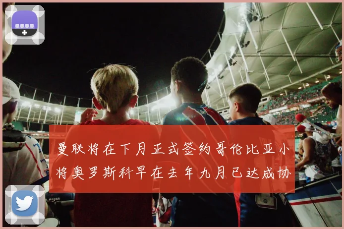曼联将在下月正式签约哥伦比亚小将奥罗斯科早在去年九月已达成协议