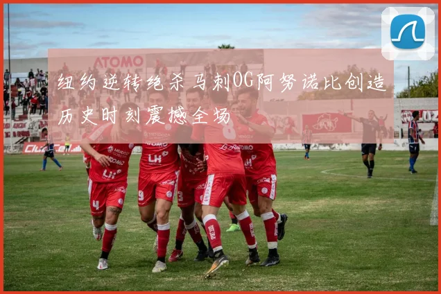 纽约逆转绝杀马刺OG阿努诺比创造历史时刻震撼全场
